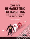 Come fare Remarketing e Retargeting con Google Adwords e Facebook ADS per affinare la tua strategia: Crea campagne efficaci e non perderai mai di vista i potenziali clienti. E-book. Formato EPUB ebook