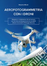 Aerofotogrammetria con i droni. Mappatura e modellazione 3D del territorio con tecniche aerofotogrammetriche da SAPR (Sistemi Aeromobili a Pilotaggio Remoto). E-book. Formato EPUB ebook