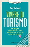 VIVERE DI TURISMO: Guadagna affittando immobili anche se non ne possiedi e non hai capitali. E-book. Formato EPUB ebook di Danilo Beltrante