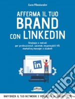 Afferma Il Tuo Brand con LinkedIn: Strategie e Metodi Per Professionisti, Aziende, Responsabili HR, Marketing Manager e Studenti: Rafforza il tuo network e potenzia la tua attività. E-book. Formato EPUB ebook