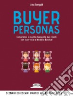 Buyer Personas: Comprendi Le Scelte D’Acquisto Dei Clienti Con Interviste e Modello Eureka!: Scenari ed esempi pratici nel mercato B2B e B2C. E-book. Formato EPUB