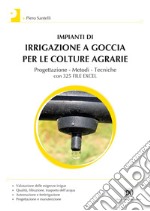 Impianti di irrigazione a goccia per le colture agrarie - PROGETTAZIONE - METODI - TECNICHE. E-book. Formato PDF