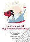 La nobile via del miglioramento personale: 8 tappe per una crescita autentica e per esprimere al massimo il tuo potenziale. E-book. Formato EPUB ebook di Luca Bidogia