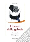 Liberati dalla gelosia: Manuale pratico per uscire dalla morsa dell'amore possessivo. E-book. Formato EPUB ebook di Davide Algeri
