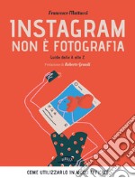 Instagram non è fotografia. Guida dalla A alla Z. Come utilizzarlo in modo efficace. E-book. Formato EPUB ebook