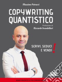 Copywriting Quantistico: Scrivi, Seduci e Vendi!. E-book. Formato EPUB ebook di Massimo Petrucci