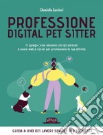 Professione Digital Pet Sitter. Ti spiego come lavorare con gli animali e usare Web e Social per promuovere la tua attività. E-book. Formato EPUB