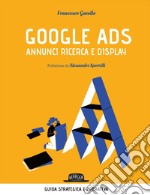 Google Ads - annunci ricerca e display. Costruisci, converti e analizza le tue campagne pubblicitarie: Guida strategica e operativa. E-book. Formato EPUB ebook