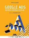 Google Ads - annunci ricerca e display. Costruisci, converti e analizza le tue campagne pubblicitarie: Guida strategica e operativa. E-book. Formato EPUB ebook di Francesco Gavello