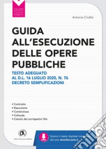 Guida all'esecuzione delle opere pubbliche. Testo adeguato al D.L. 16 luglio 2020, n. 76 Decreto semplificazioni. E-book. Formato PDF ebook di Antonio Cirafisi