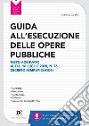 Guida all'esecuzione delle opere pubbliche. Testo adeguato al D.L. 16 luglio 2020, n. 76 Decreto semplificazioni. E-book. Formato PDF ebook