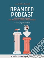 Branded Podcast. Dal racconto alla promozione come 'dare voce' ad aziende e istituzioni culturali: Perchè il podcast crea il brand. E-book. Formato EPUB ebook