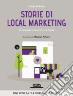 Storie di local marketing. Fai conoscere la tua attività con Google: Come avere la fila fuori dal tuo negozio. E-book. Formato EPUB ebook