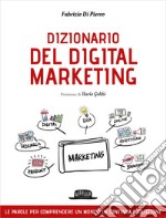 DIZIONARIO DEL DIGITAL MARKETING: Le parole per comprendere un mondo in continua evoluzione. E-book. Formato EPUB ebook