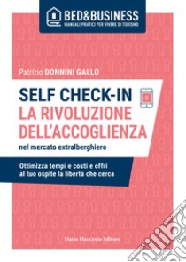 SELF CHECK-IN - LA RIVOLUZIONE DELL'ACCOGLIENZA nel mercato extra alberghiero: Ottimizza tempi e costi e offri al tuo ospite la libertà che cerca. E-book. Formato EPUB ebook di Patrizio Donnini Gallo