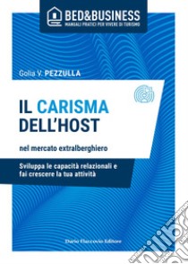 Il carisma dell'host nel mercato extralberghiero - Sviluppa le capacità relazionali e fai crescere la tua attività. E-book. Formato EPUB ebook di Golia Pezzulla