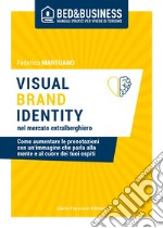 VISUAL BRAND IDENTITY nel mercato extralberghiero: Come aumentare le prenotazioni con un’immagine che parla alla mente e al cuore dei tuoi ospiti. E-book. Formato EPUB ebook