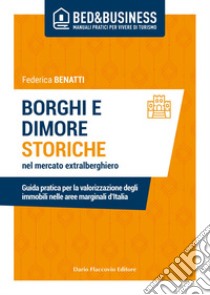 Borghi e dimore storiche nel mercato extralberghiero: Guida pratica per la valorizzazione degli immobili nelle aree marginali d’Italia. E-book. Formato EPUB ebook di Federica Benatti