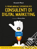 Il primo manuale operativo per Consulenti di Digital Marketing - II EDIZIONE. E-book. Formato EPUB ebook