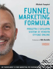 Funnel Marketing Formula: Progetta e sviluppa sistemi di vendita efficaci online - II Edizione. E-book. Formato EPUB ebook di Michele Tampieri