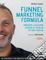 Funnel Marketing Formula: Progetta e sviluppa sistemi di vendita efficaci online - II Edizione. E-book. Formato EPUB