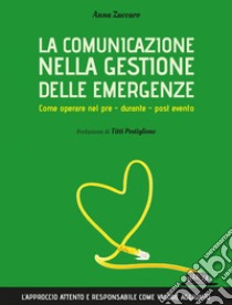 La comunicazione nella gestione delle emergenze. Come operare nel pre - durante - post evento: L'approccio attento e responsabile come valore aggiunto. E-book. Formato EPUB ebook di Anna Zuccaro