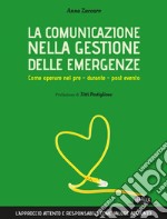 La comunicazione nella gestione delle emergenze. Come operare nel pre - durante - post evento: L'approccio attento e responsabile come valore aggiunto. E-book. Formato EPUB ebook