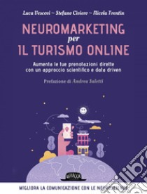 Neuromarketing per il turismo online -  Aumenta le tue prenotazioni dirette con un approccio scientifico e data driven: Migliora la comunicazione con le neuroscienze. E-book. Formato EPUB ebook di Luca Vescovi