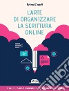 L'arte di organizzare la scrittura online - Tecniche esercizi e strumenti per la struttura dei testi. E-book. Formato EPUB ebook