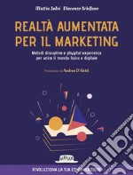 Realtà Aumentata per il Marketing - Metodi disruptive e phygital experience per unire il mondo fisico e digitale: Rivoluziona la tua comunicazione. E-book. Formato EPUB ebook