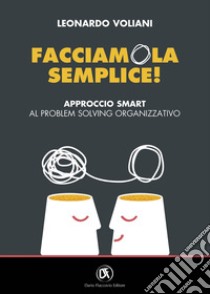 Facciamola semplice!: Approccio smart al problem solving organizzativo. E-book. Formato PDF ebook di Leonardo Voliani