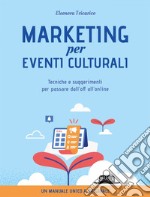 Marketing per gli eventi culturali - Tecniche e suggerimenti per passare dall'off all'online. E-book. Formato EPUB ebook