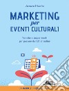 Marketing per gli eventi culturali - Tecniche e suggerimenti per passare dall'off all'online. E-book. Formato EPUB ebook