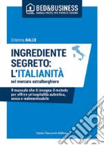 Ingrediente segreto: l'italianità nel mercato extralberghiero - Il manuale che ti insegna il metodo per offrire un'ospitalità autentica, unica e indimenticabile. E-book. Formato EPUB ebook