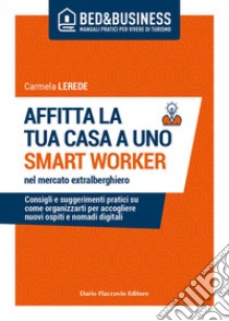 Affitta la tua casa ad uno smart worker nel mercato extralberghiero. E-book. Formato EPUB ebook di Carmela Lerede