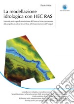 La modellazione idrologica con HEC RAS: Manuale pratico per la simulazione del flusso al moto permanente: dal progetto ai calcoli di verifica, all'interpretazione dell'output. E-book. Formato PDF