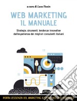 WEB MARKETING - IL MANUALE, Strategie, strumenti, tendenze innovative/ dall'esperienza dei migliori consulenti italiani. E-book. Formato EPUB ebook