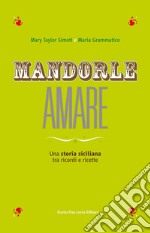 MANDORLE AMARE -  Una storia siciliana tra ricordi e ricette. E-book. Formato PDF ebook