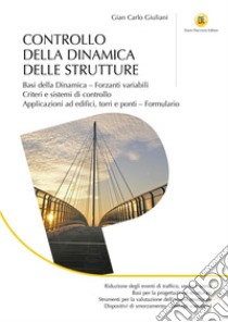 Controllo della dinamica delle strutture: Basi della Dinamica – Forzanti variabili – Criteri e sistemi di controllo – Applicazioni ad edifici, torri e ponti – Formulario. E-book. Formato PDF ebook di Gian Carlo Giuliani