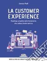 La customer experience. Roadmap completa dalle fondamenta alla cultura cliente-centrica: Modello per un progetto di cx memorabile. E-book. Formato EPUB ebook