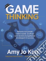 Game thinking - Reinventa i tuoi prodotti e ottieni risultati più efficaci con le tecniche di progettazione dei videogiochi di successo. E-book. Formato EPUB