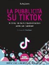 La pubblicità su TikTok. 20 consigli per creare campagna di successo per te e per i tuoi clienti. E-book. Formato EPUB ebook