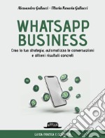 WhatsApp business. Crea la tua strategia, automatizza le conversazioni e ottieni risultati concreti. E-book. Formato EPUB ebook