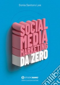 Social Media Marketing da zero. E-book. Formato EPUB ebook di Sonia Santoro Lee
