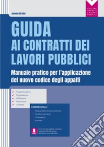 Guida ai contratti dei lavori pubblici: Manuale pratico per l'applicazione del nuovo codice degli appalti - Programmazione - Progettazione - Affidamenti - Esecuzione - Collaudo. E-book. Formato PDF ebook di Antonio Cirafisi