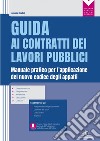 Guida ai contratti dei lavori pubblici: Manuale pratico per l'applicazione del nuovo codice degli appalti - Programmazione - Progettazione - Affidamenti - Esecuzione - Collaudo. E-book. Formato PDF ebook