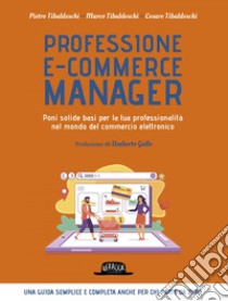 Professione e-commerce manager - Poni solide basi per la tua professionalità nel mondo del commercio elettronico. E-book. Formato EPUB ebook di Pietro Tibaldeschi