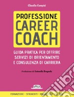 Professione career coach. Guida pratica per offrire servizi di orientamento e consulenza di carriera. E-book. Formato EPUB ebook