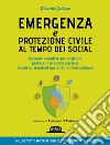 Emergenza e protezione civile al tempo dei social - Manuale operativo per costruire protocolli di comunicazione. E-book. Formato EPUB ebook