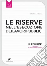 Le riserve nell'esecuzione dei lavori pubblici III ediz.: Aggiornato al nuovo codice dei Contratti. E-book. Formato PDF ebook